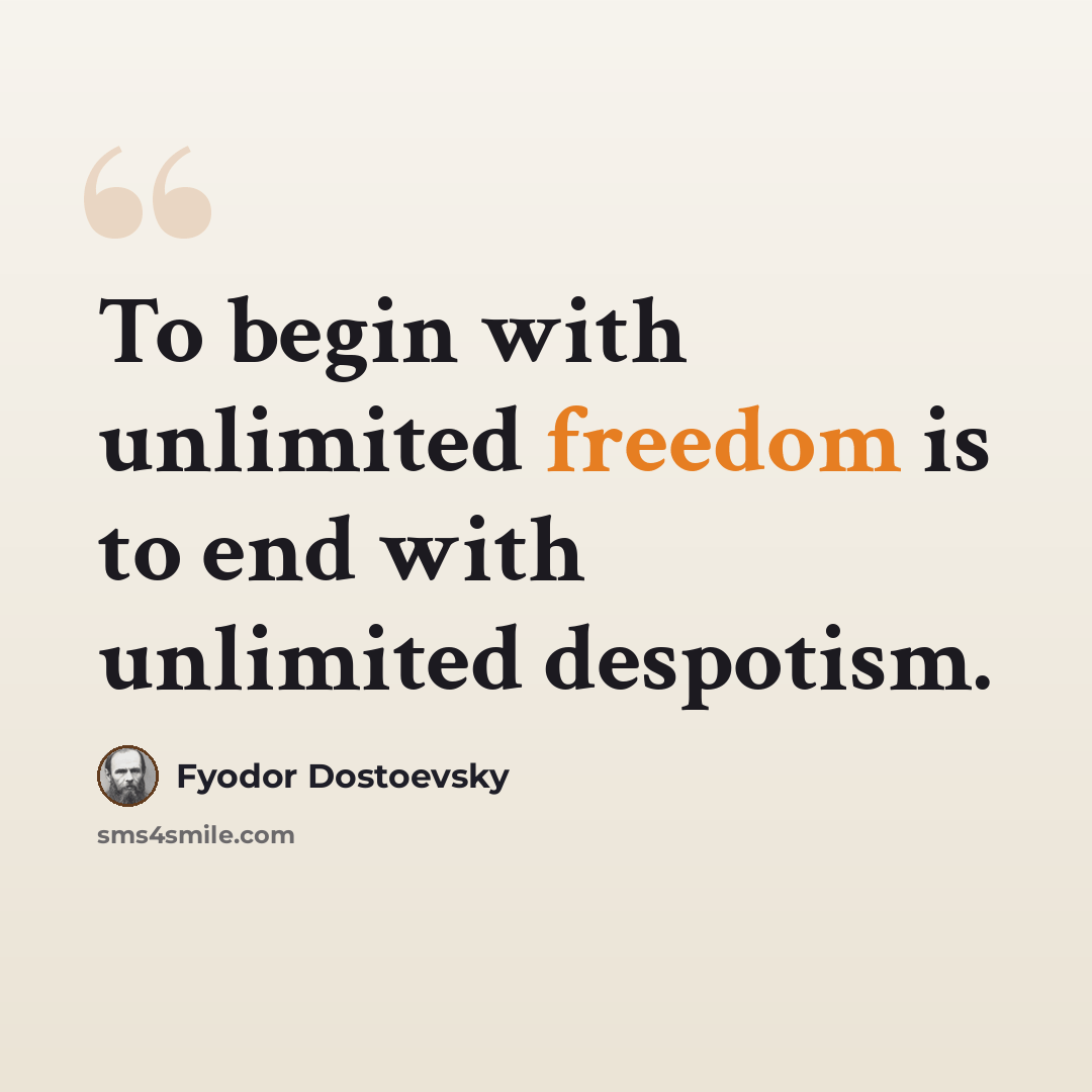 “To begin with unlimited freedom is to end with unlimited despotism.” quote by Fyodor Dostoevsky