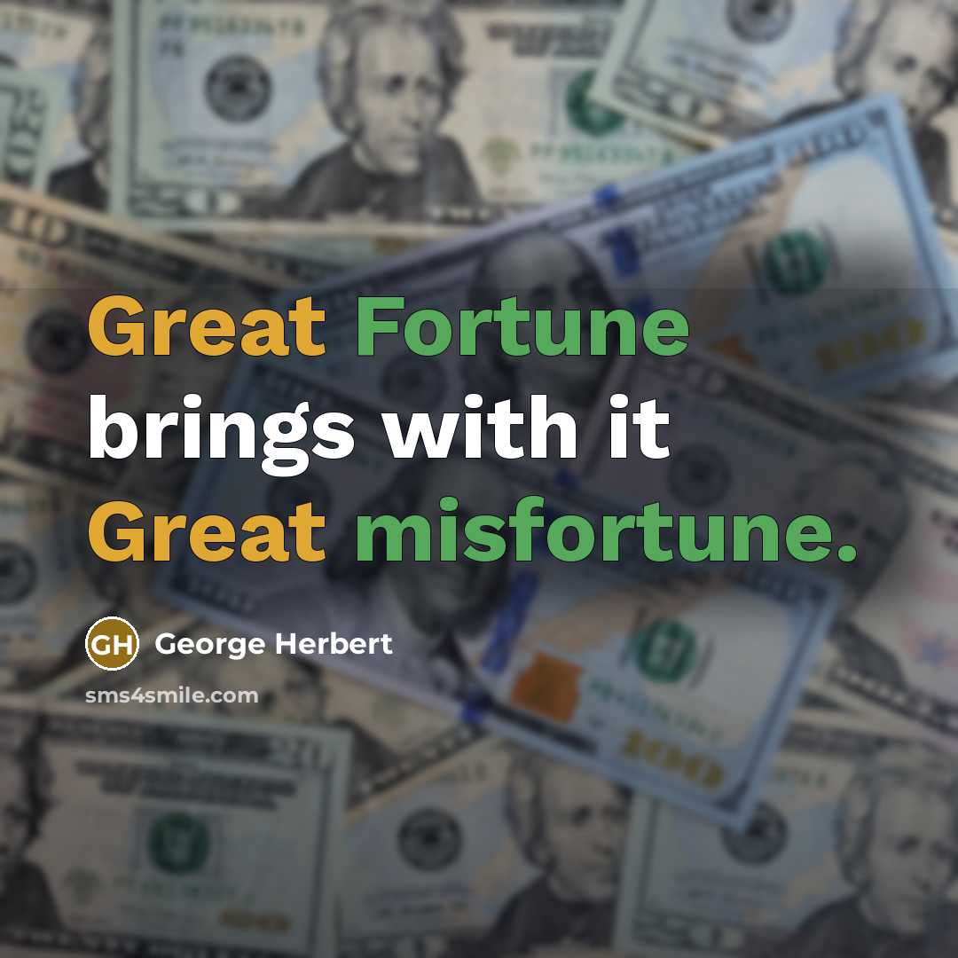 “Great Fortune brings with it Great misfortune.” quote by George Herbert