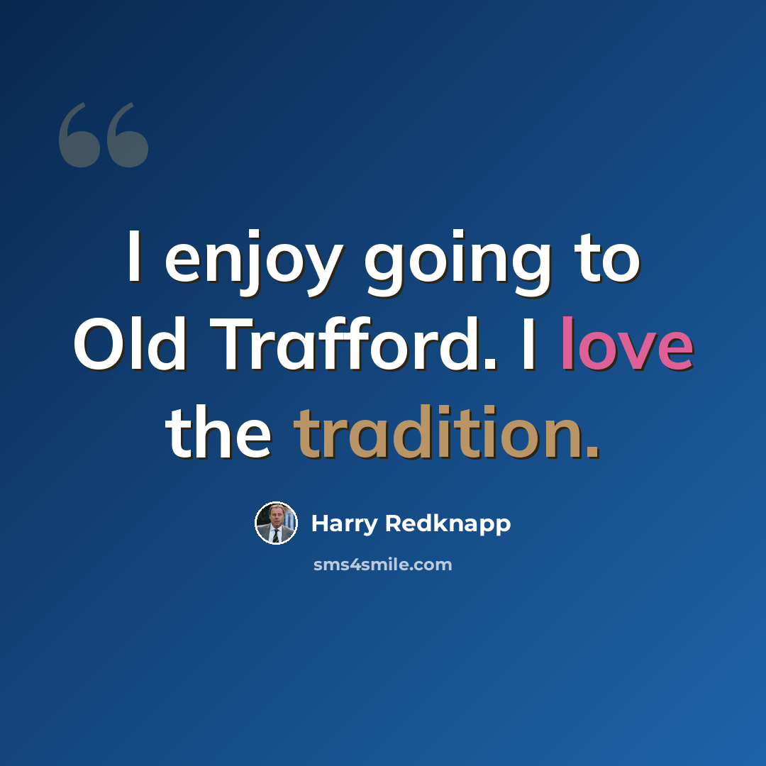 “I enjoy going to Old Trafford. I love the tradition.” quote by Harry Redknapp