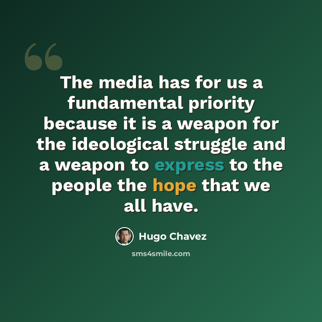“The media has for us a fundamental priority because it is a weapon for the ideological struggle and a weapon to express to the people the hope that we all have.” quote by Hugo Chavez