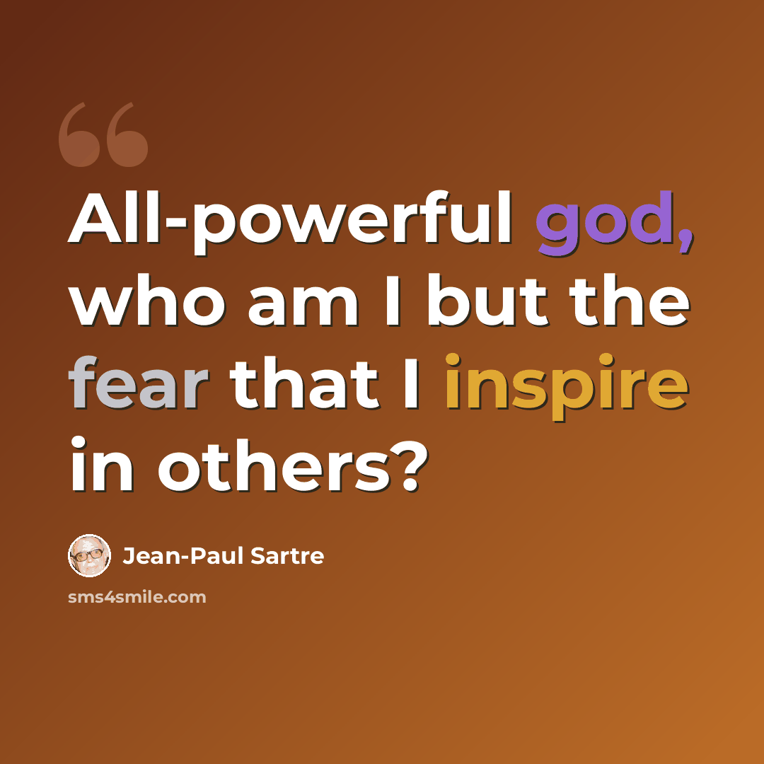 “All-powerful god, who am I but the fear that I inspire in others?” quote by Jean-Paul Sartre