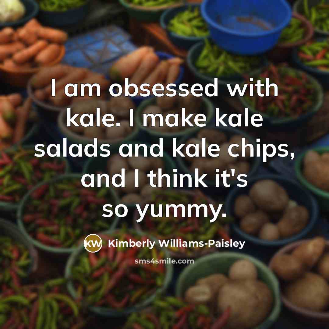 “I am obsessed with kale. I make kale salads and kale chips, and I think it's so yummy.” quote by Kimberly Williams-Paisley