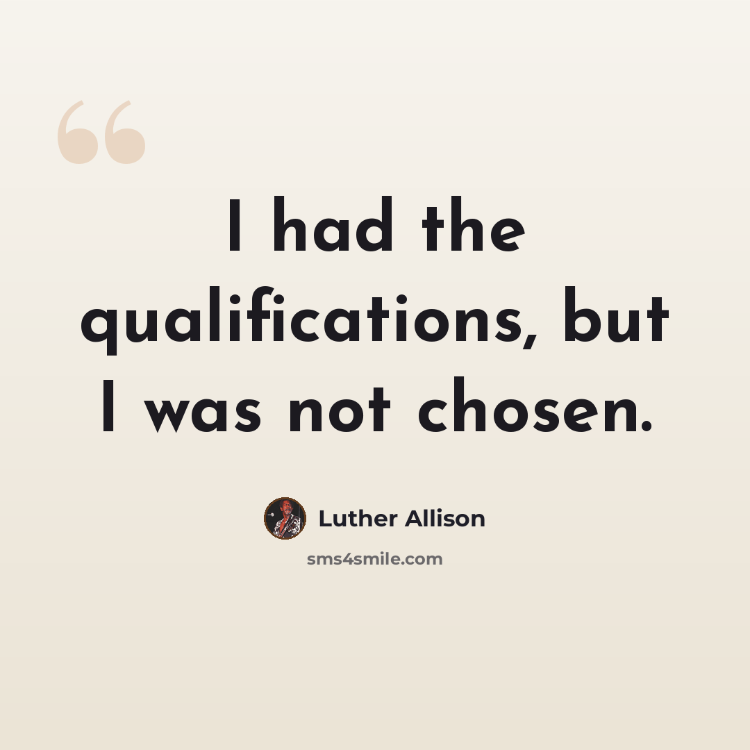“I had the qualifications, but I was not chosen.” quote by Luther Allison