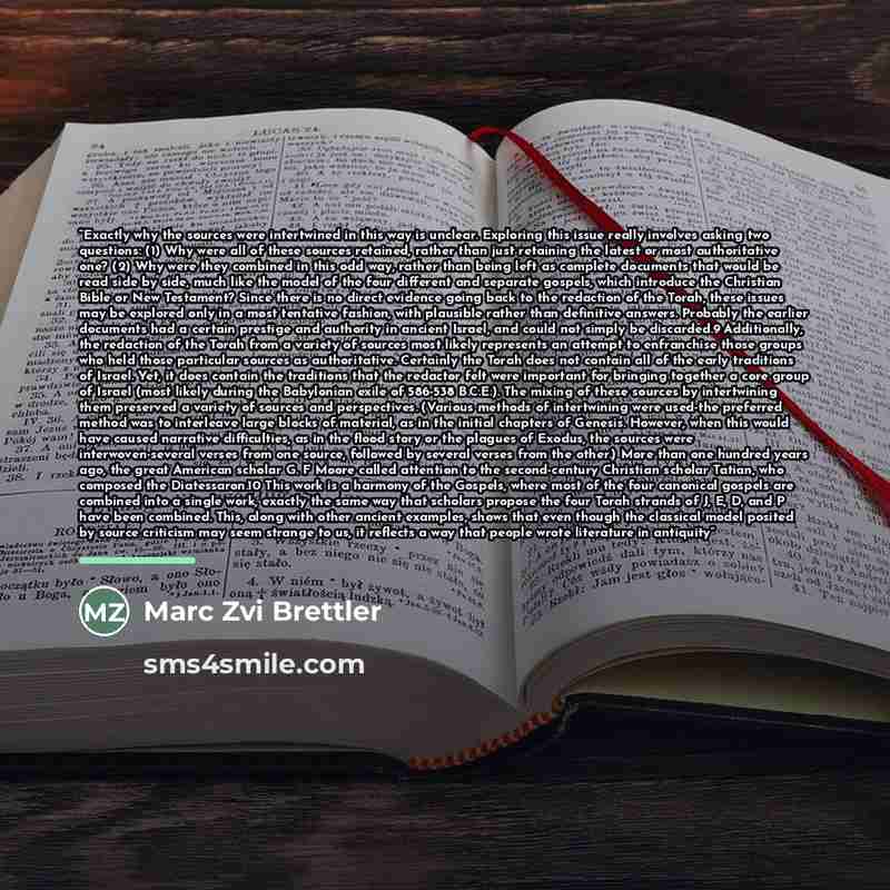 “Exactly why the sources were intertwined in this way is unclear. Exploring this issue really involves asking two questions: (1) Why were all of these sources retained, rather than just retaining the latest or most authoritative one? (2) Why were they combined in this odd way, rather than being…” quote by Marc Zvi Brettler