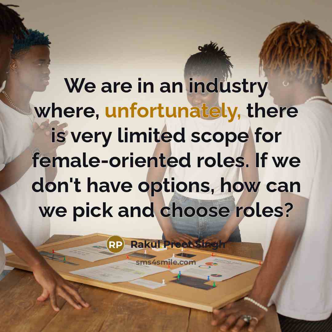“We are in an industry where, unfortunately, there is very limited scope for female-oriented roles. If we don't have options, how can we pick and choose roles?” quote by Rakul Preet Singh