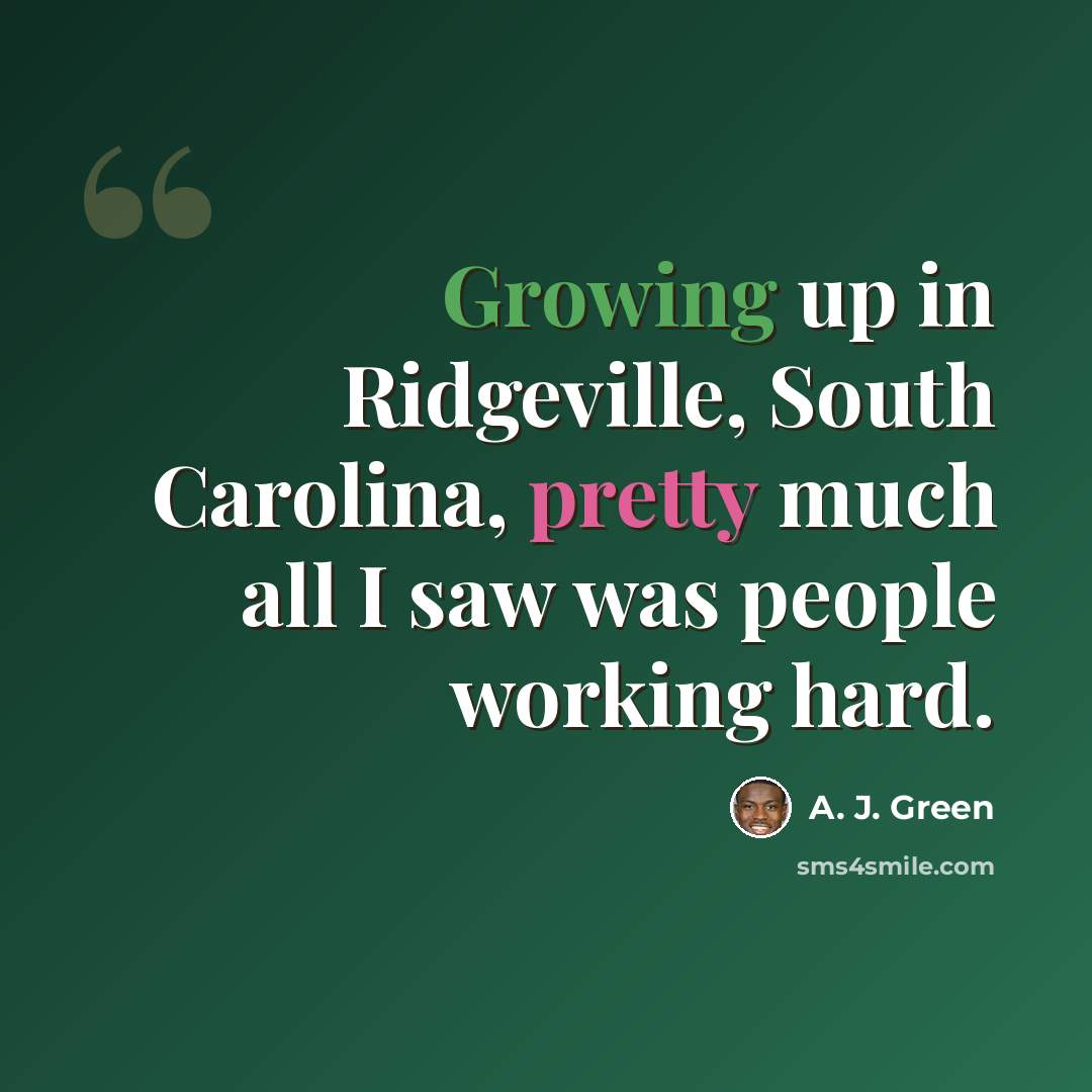 “Growing up in Ridgeville, South Carolina, pretty much all I saw was people working hard.” quote by A. J. Green