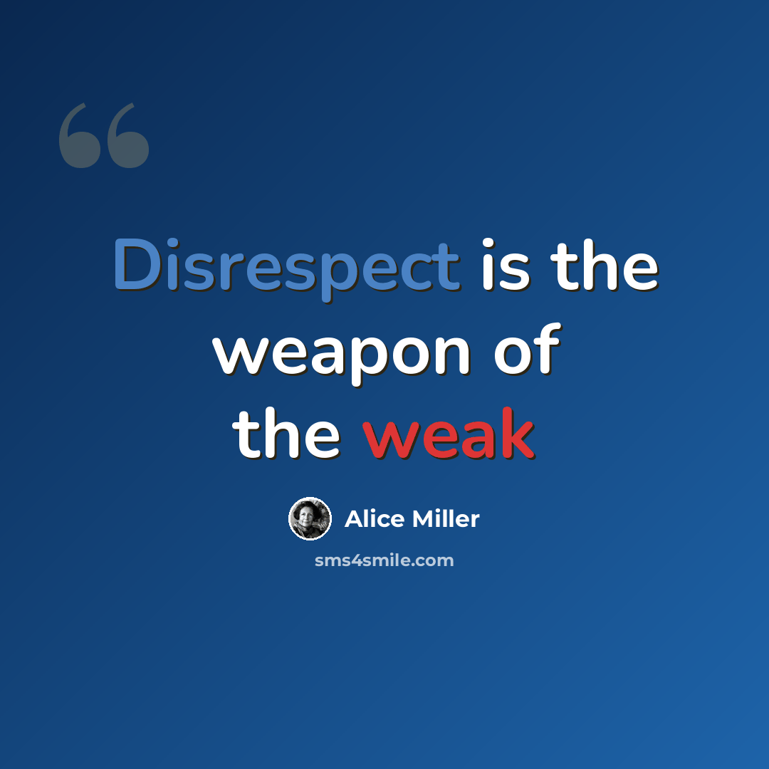 “Disrespect is the weapon of the weak” quote by Alice Miller