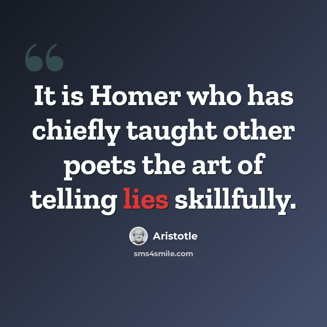 “It is Homer who has chiefly taught other poets the art of telling lies skillfully.” quote by Aristotle