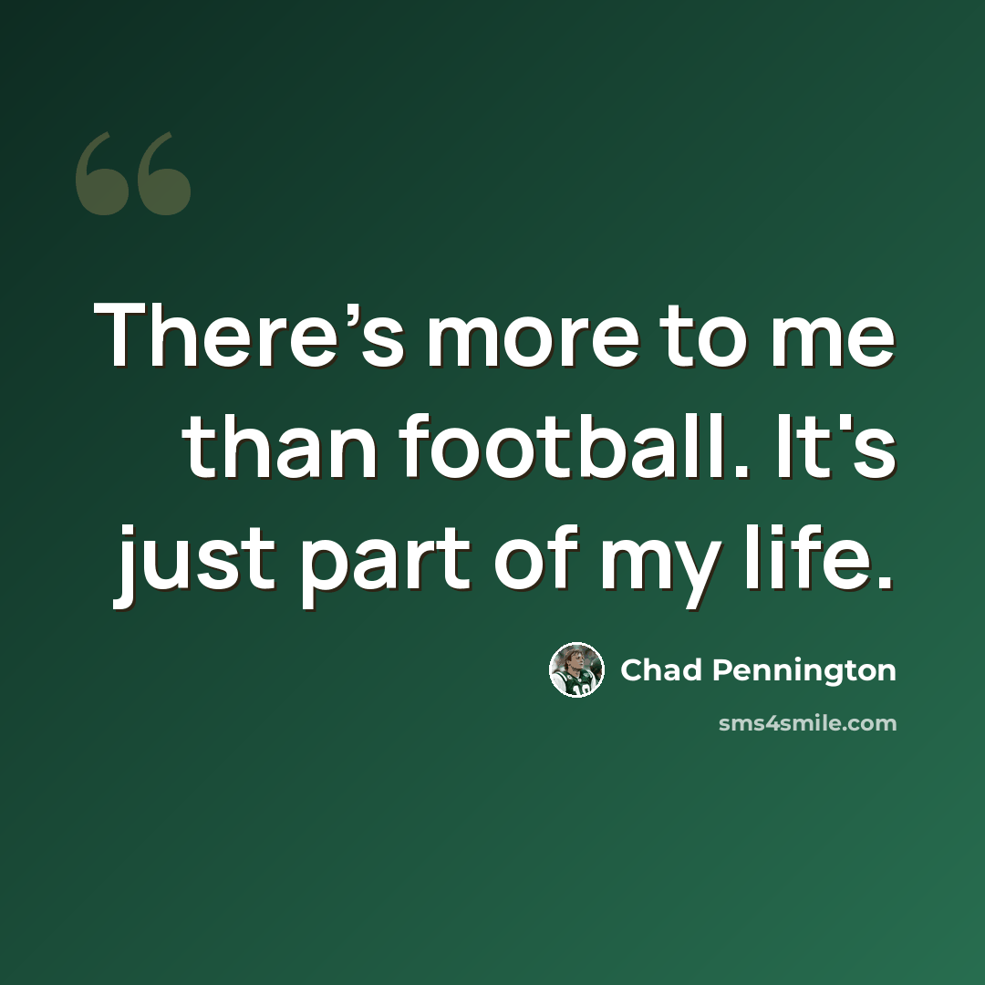 “There's more to me than football. It's just part of my life.” quote by Chad Pennington