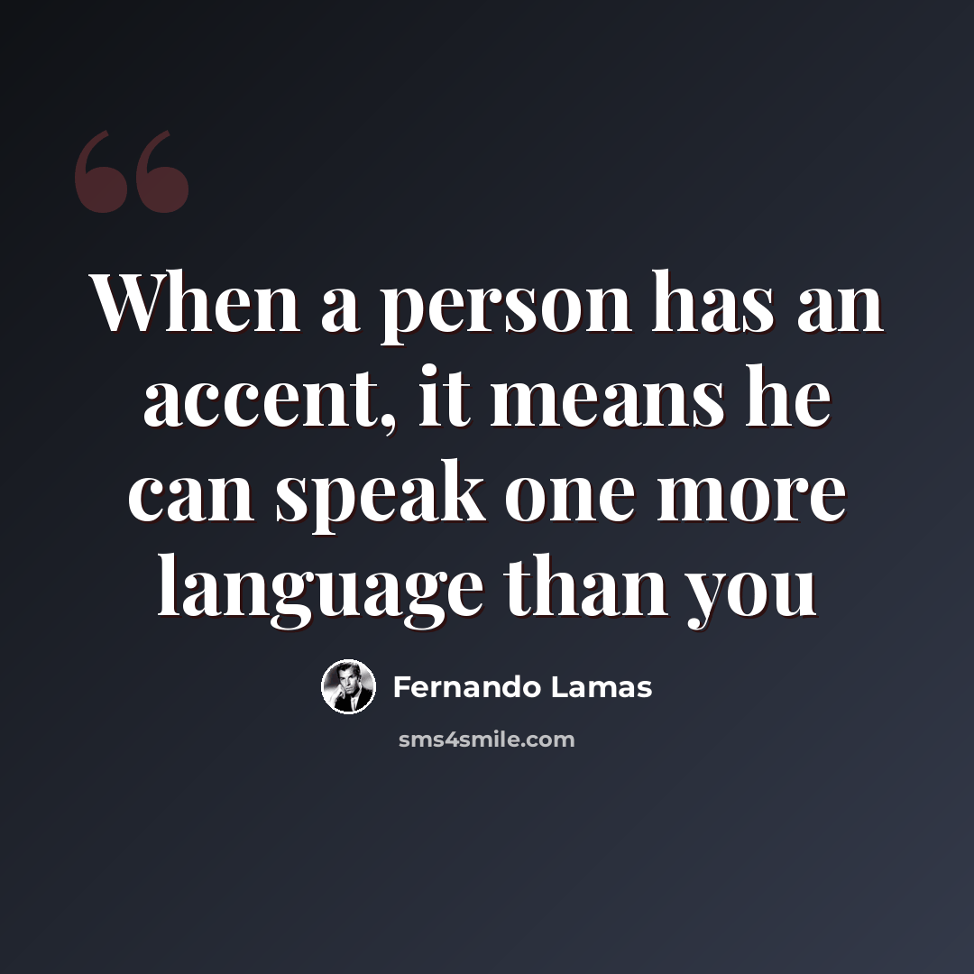 “When a person has an accent, it means he can speak one more language than you” quote by Fernando Lamas