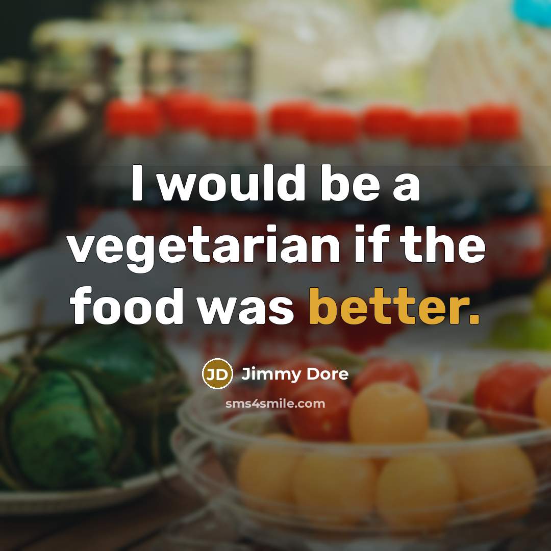 “I would be a vegetarian if the food was better.” quote by Jimmy Dore