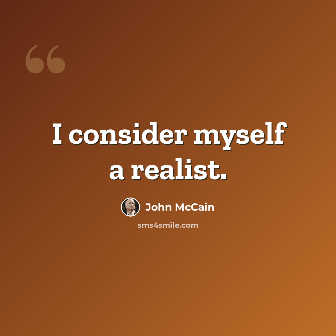 “I consider myself a realist.” quote by John McCain