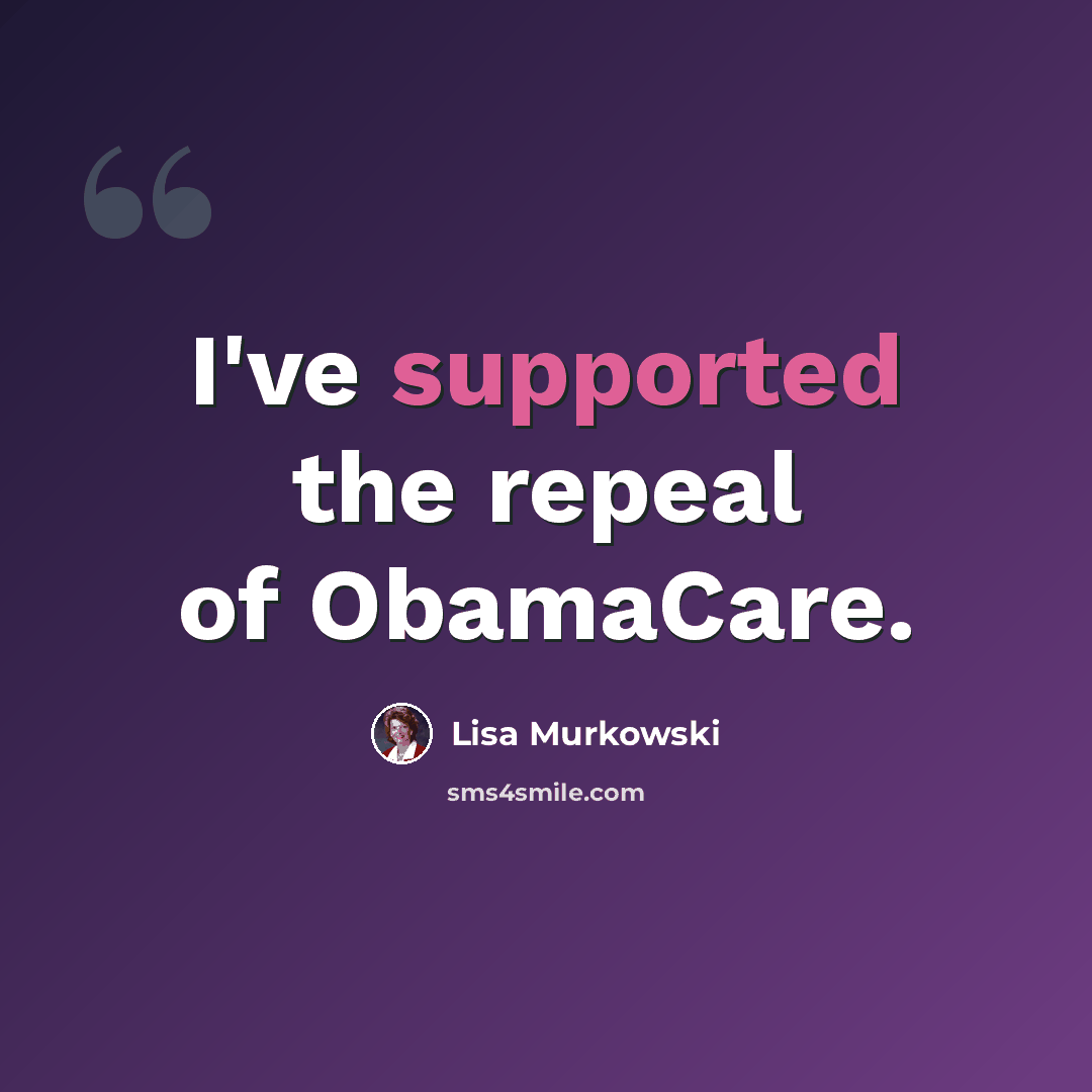 “I've supported the repeal of ObamaCare.” quote by Lisa Murkowski