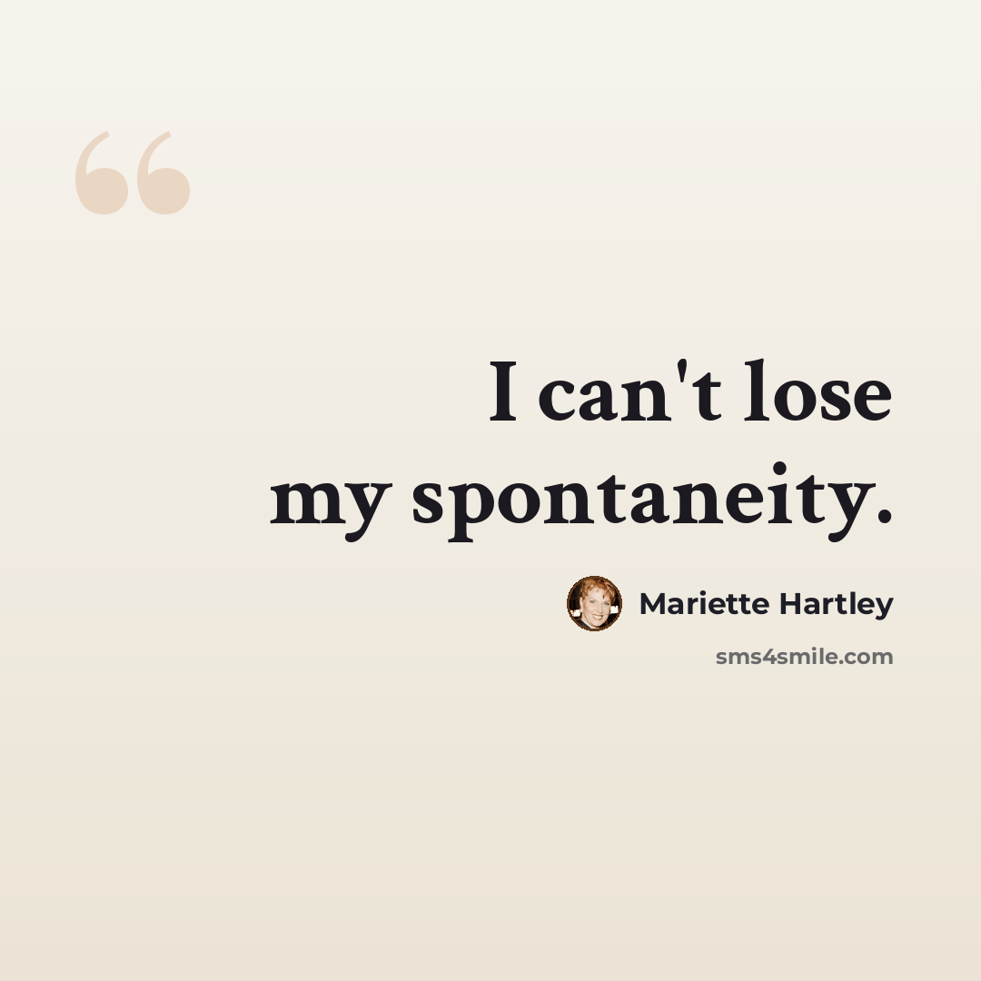 “I can't lose my spontaneity.” quote by Mariette Hartley