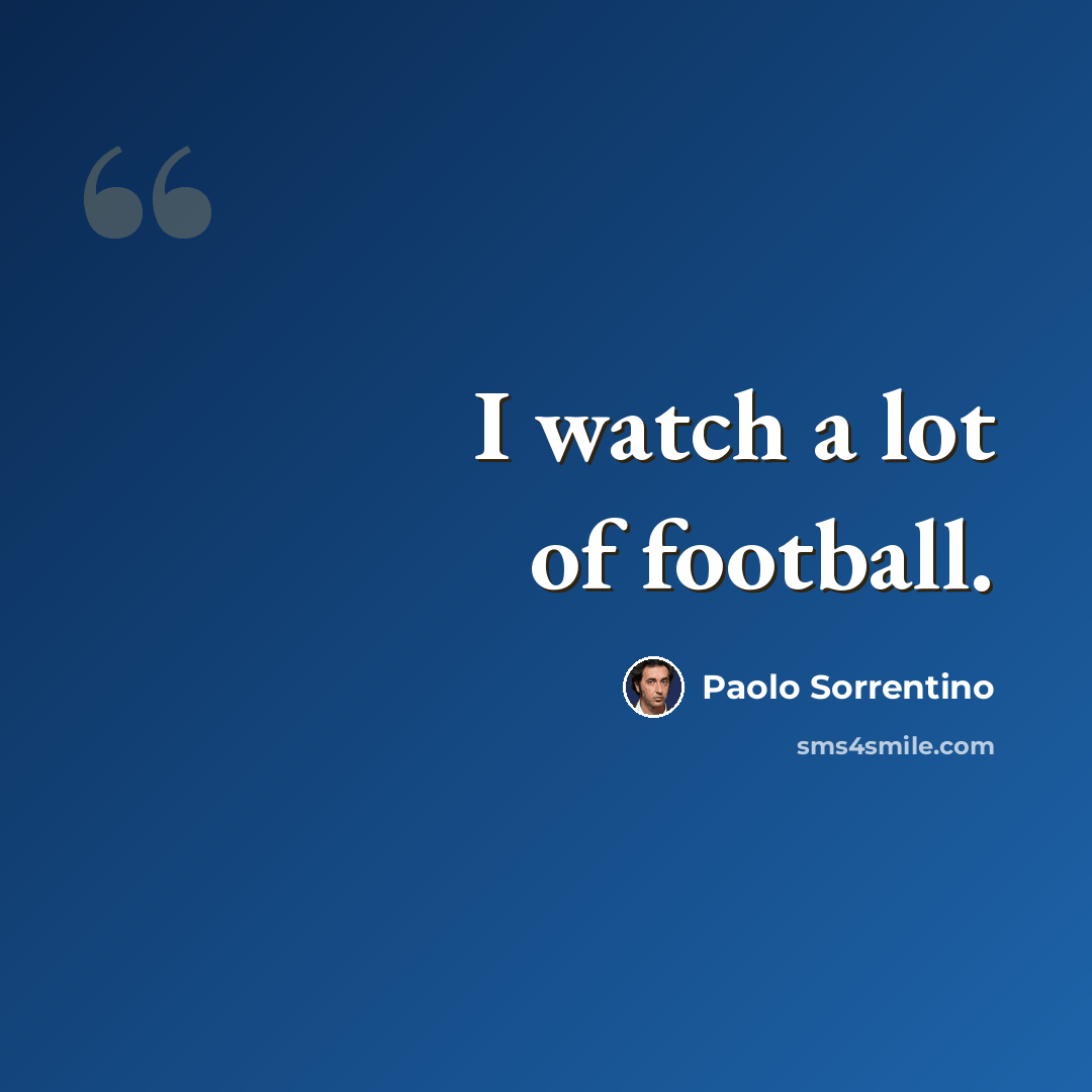 “I watch a lot of football.” quote by Paolo Sorrentino