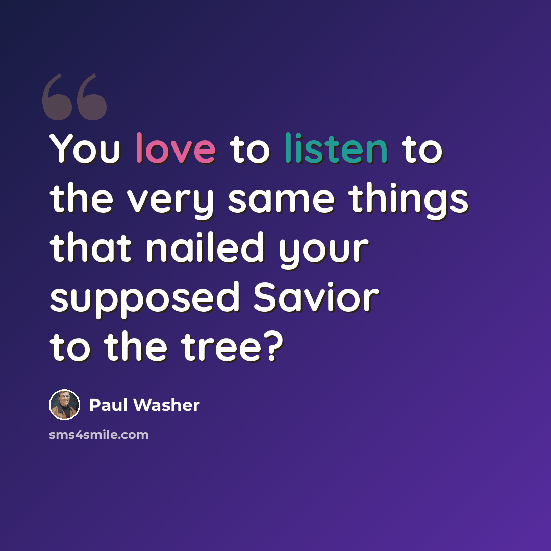 “You love to listen to the very same things that nailed your supposed Savior to the tree?” quote by Paul Washer