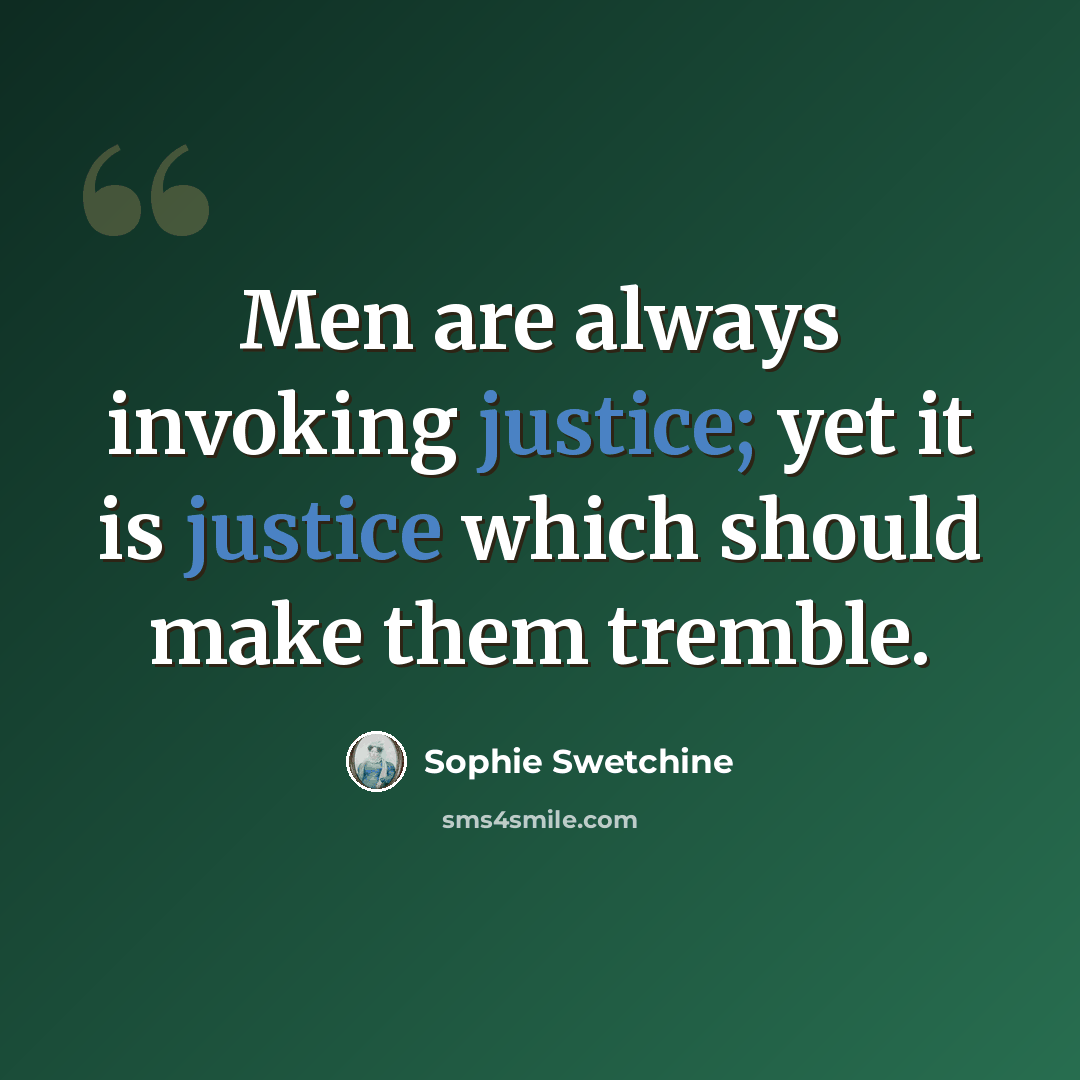 “Men are always invoking justice; yet it is justice which should make them tremble.” quote by Sophie Swetchine
