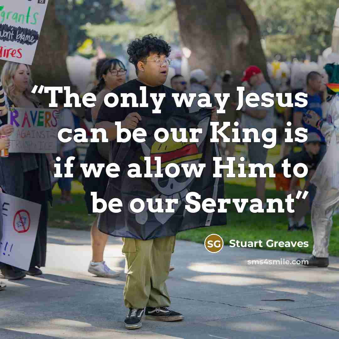 “‎The only way Jesus can be our King is if we allow Him to be our Servant” quote by Stuart Greaves