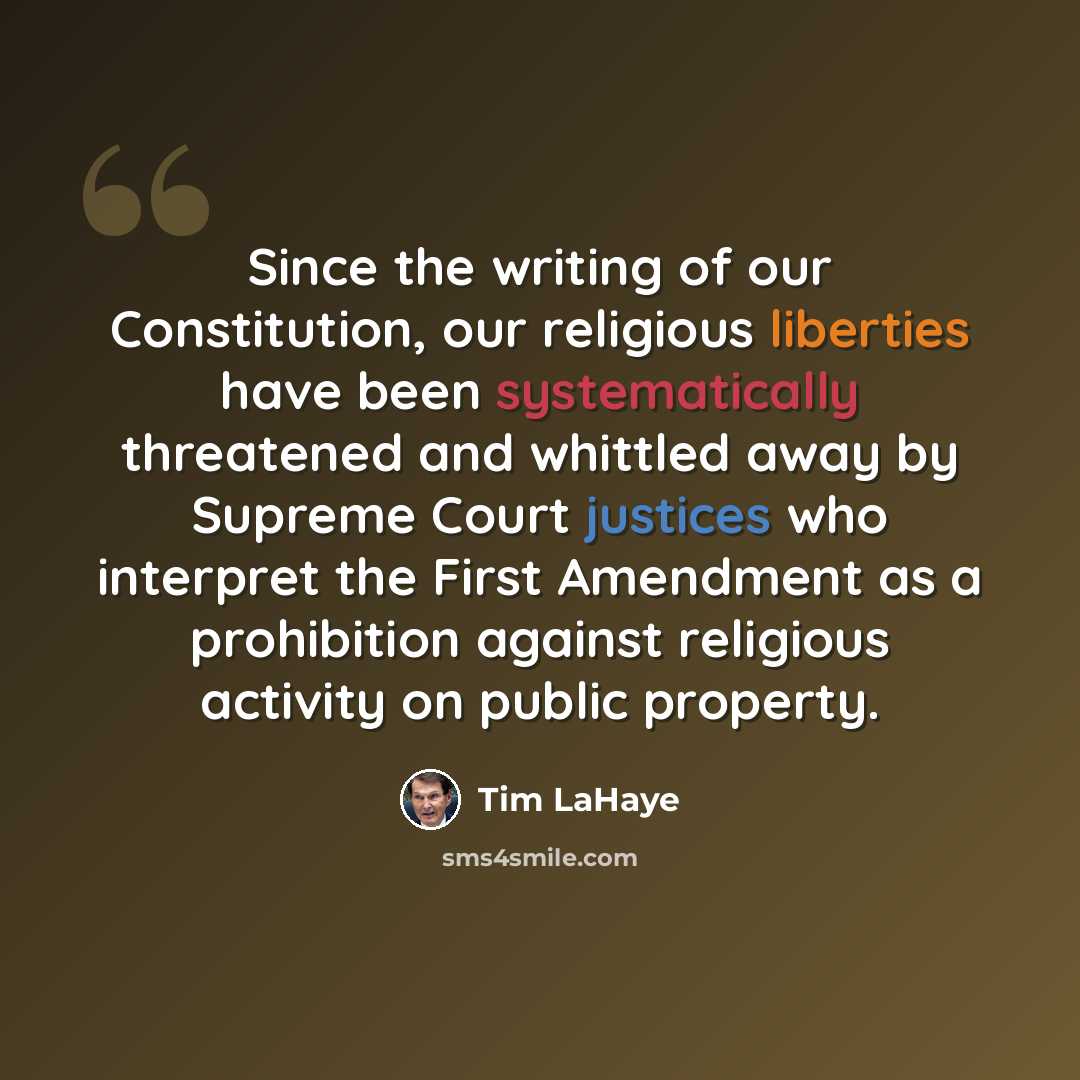 “Since the writing of our Constitution, our religious liberties have been systematically threatened and whittled away by Supreme Court justices who interpret the First Amendment as a prohibition against religious activity on public property.” quote by Tim LaHaye