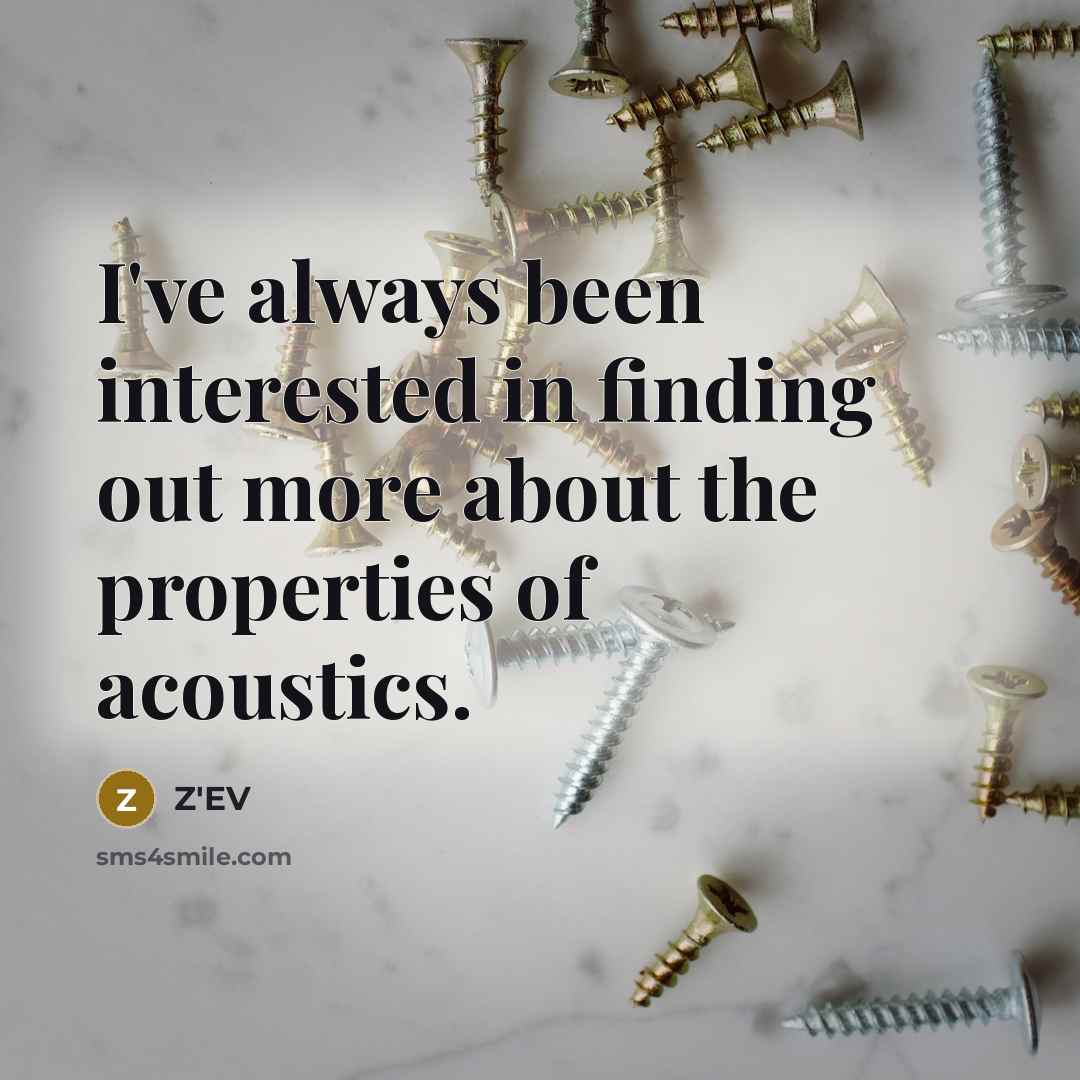 “I've always been interested in finding out more about the properties of acoustics.” quote by Z'EV