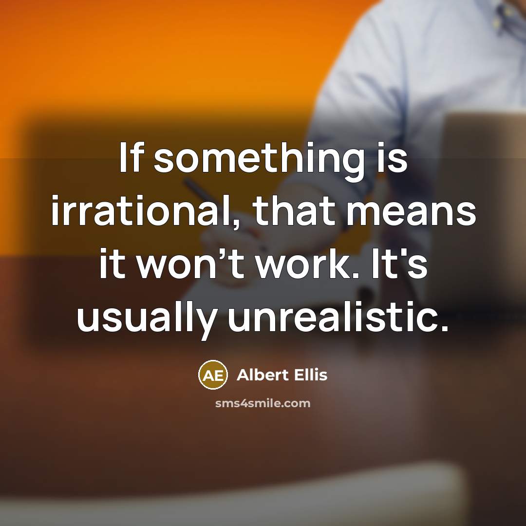 “If something is irrational, that means it won't work. It's usually unrealistic.” quote by Albert Ellis