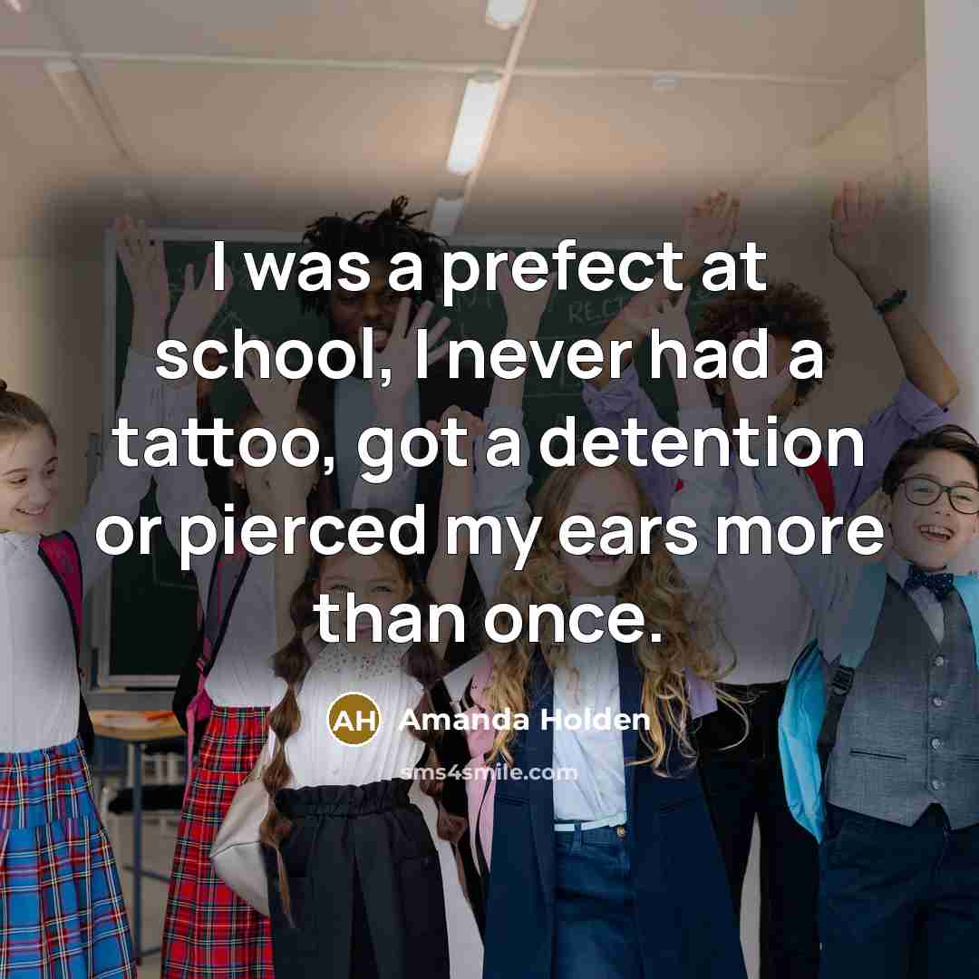 “I was a prefect at school, I never had a tattoo, got a detention or pierced my ears more than once.” quote by Amanda Holden