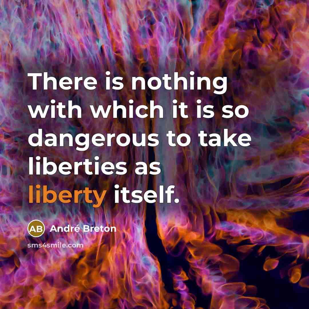“There is nothing with which it is so dangerous to take liberties as liberty itself.” quote by Andre Breton