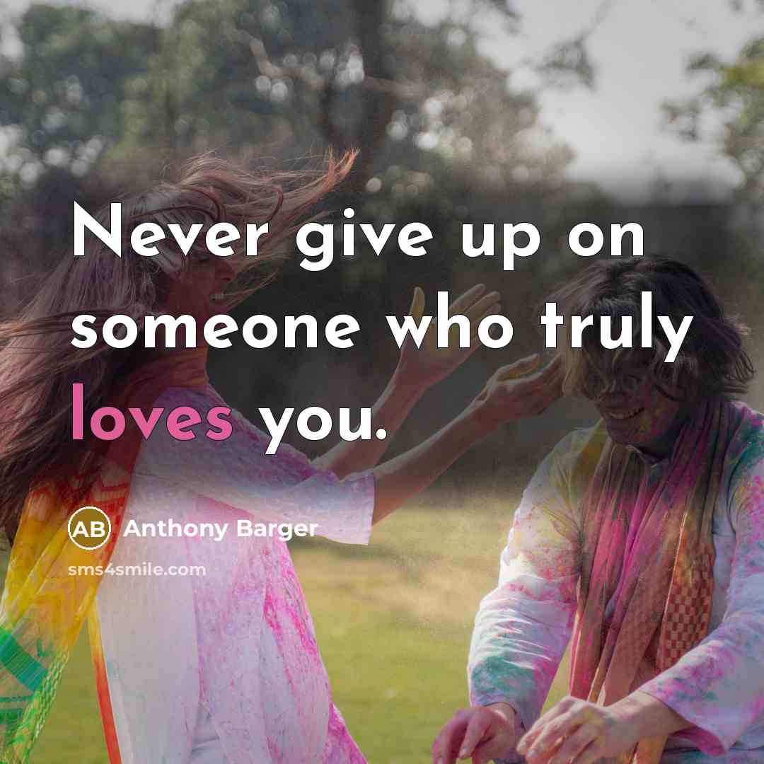 “Never give up on someone who truly loves you.” quote by Anthony Barger