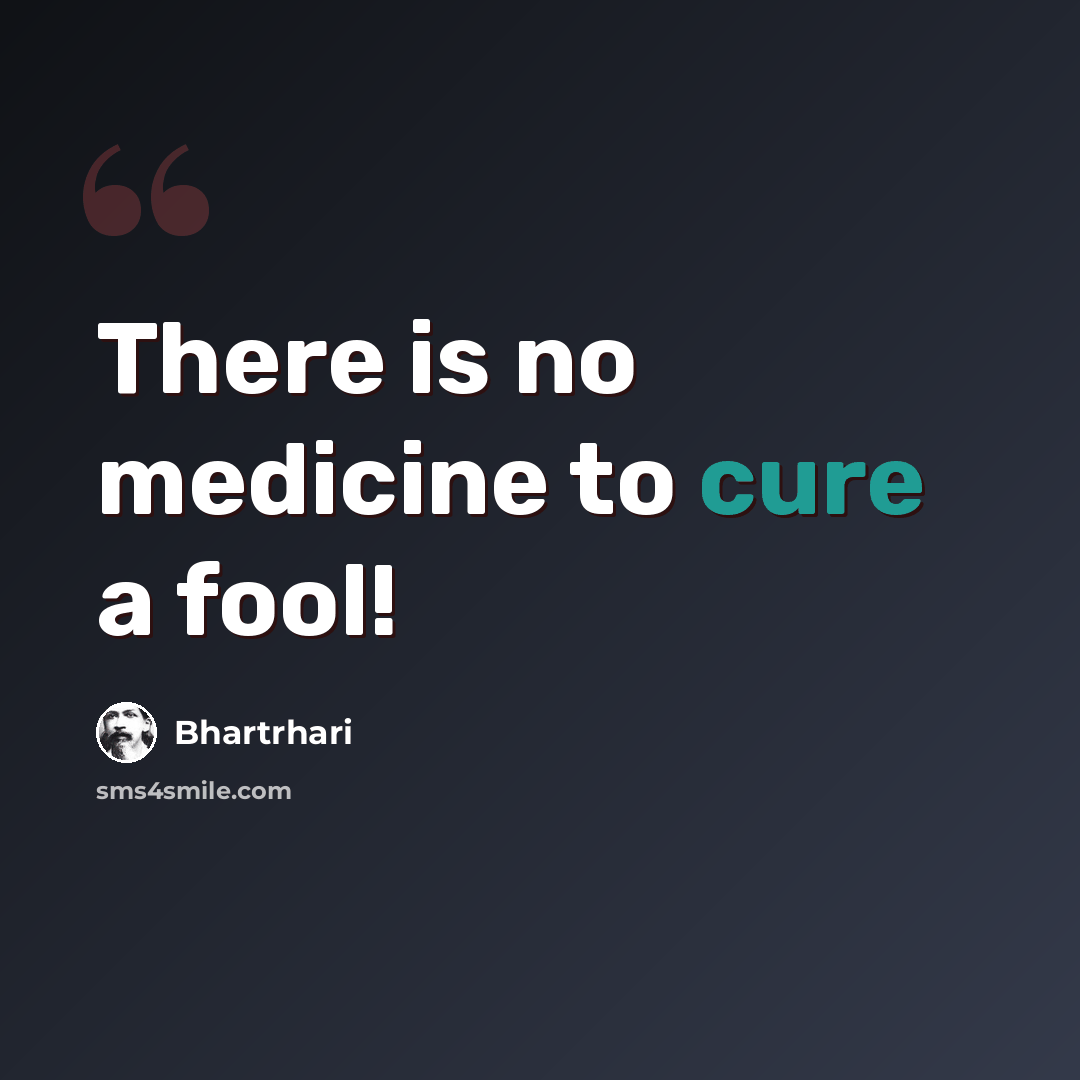 “There is no medicine to cure a fool!” quote by Bhartrhari