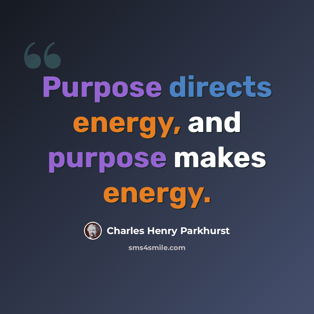“Purpose directs energy, and purpose makes energy.” quote by Charles Henry Parkhurst