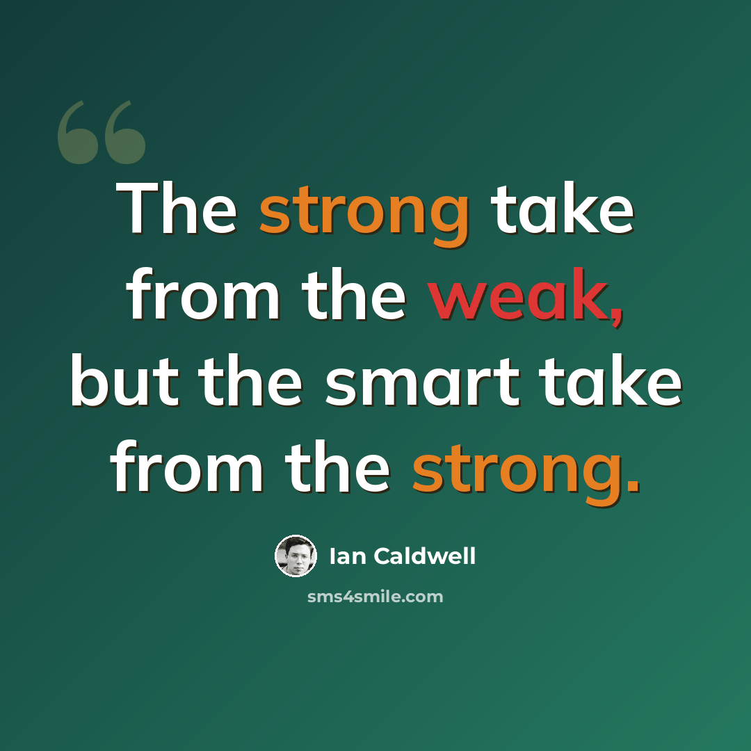 “The strong take from the weak, but the smart take from the strong.” quote by Ian Caldwell
