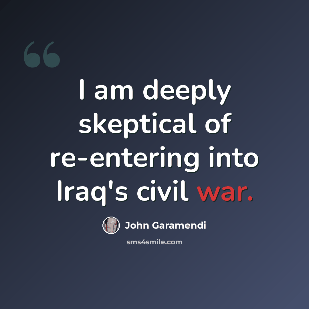 “I am deeply skeptical of re-entering into Iraq's civil war.” quote by John Garamendi