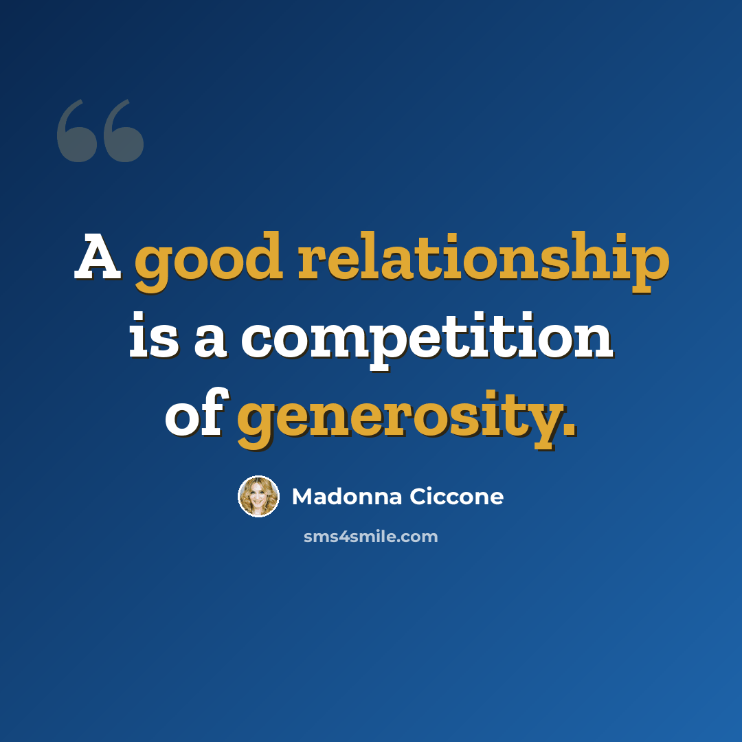 “A good relationship is a competition of generosity.” quote by Madonna Ciccone