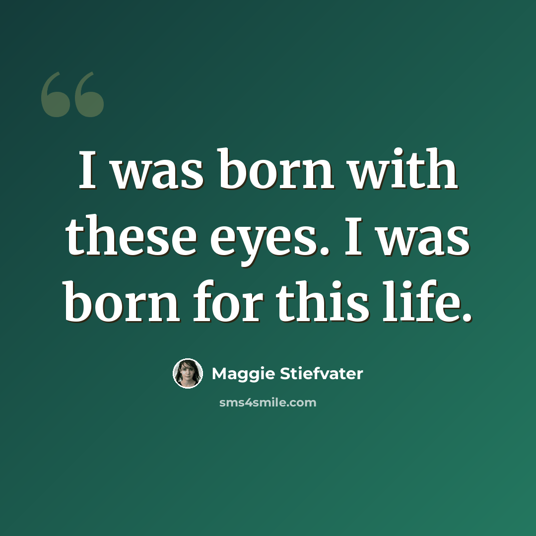 “I was born with these eyes. I was born for this life.” quote by Maggie Stiefvater