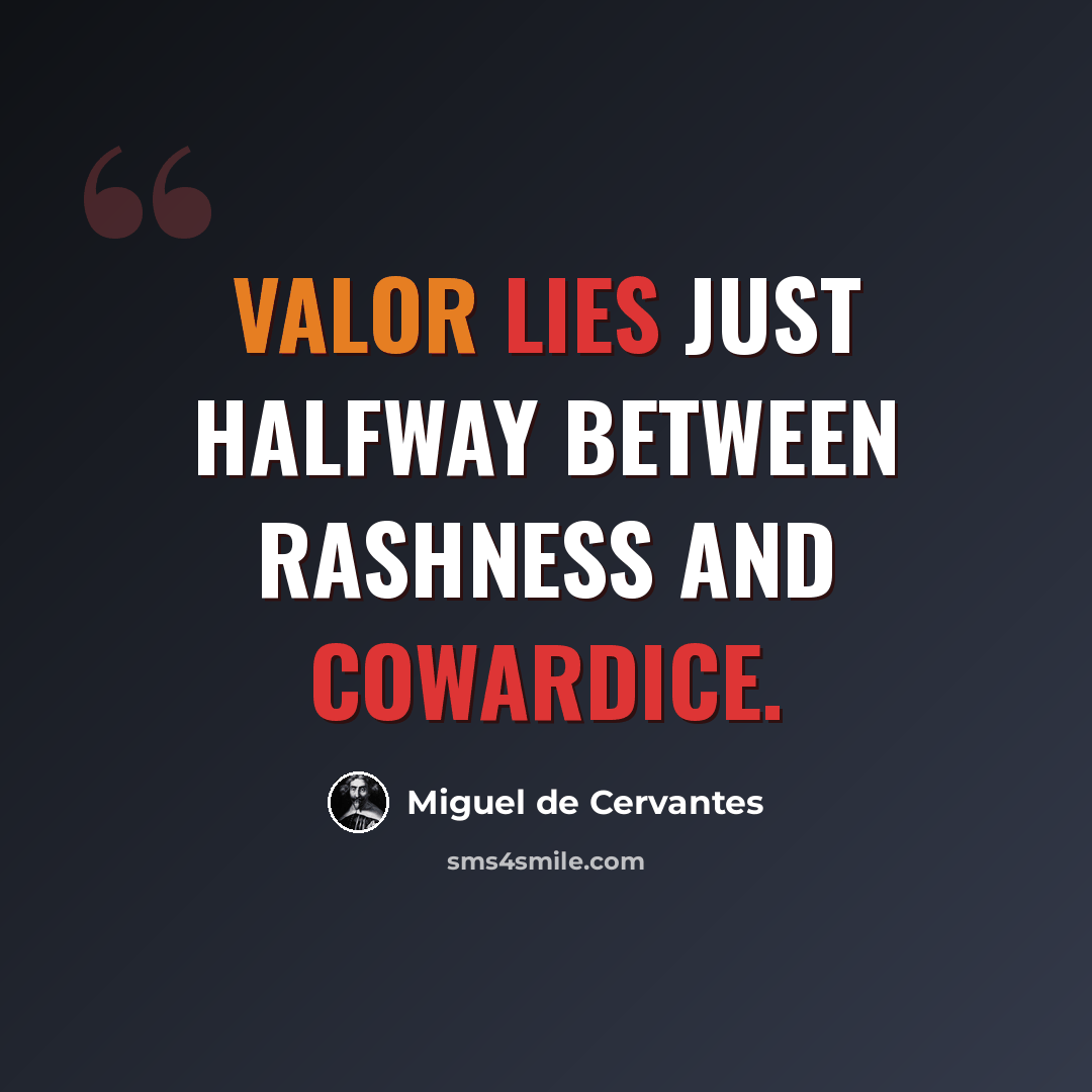 “Valor lies just halfway between rashness and cowardice.” quote by Miguel de Cervantes