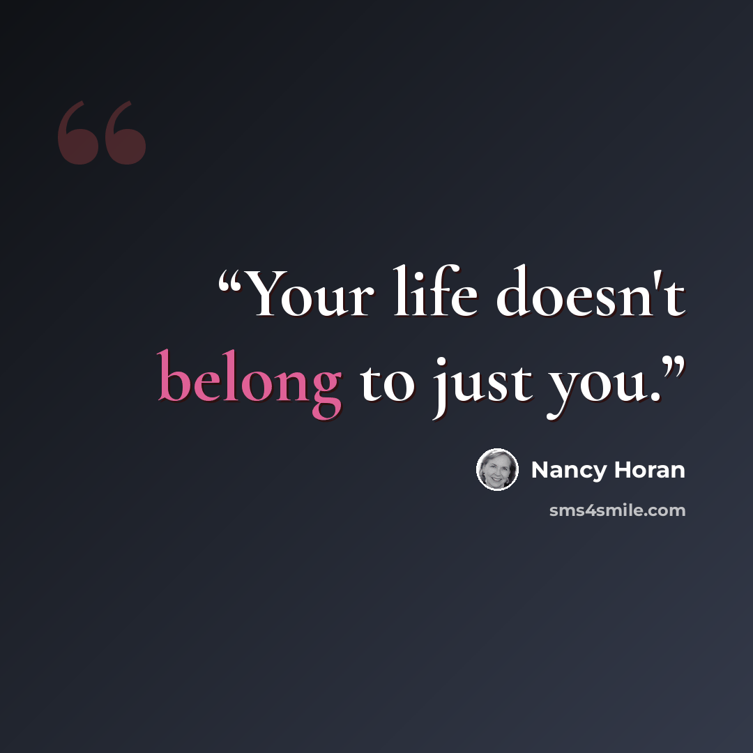 “Your life doesn't belong to just you.” quote by Nancy Horan