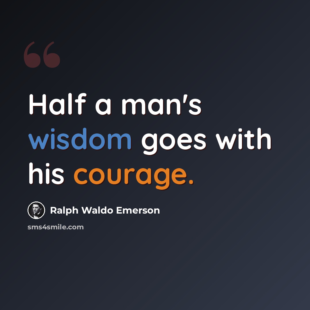 “Half a man's wisdom goes with his courage.” quote by Ralph Waldo Emerson