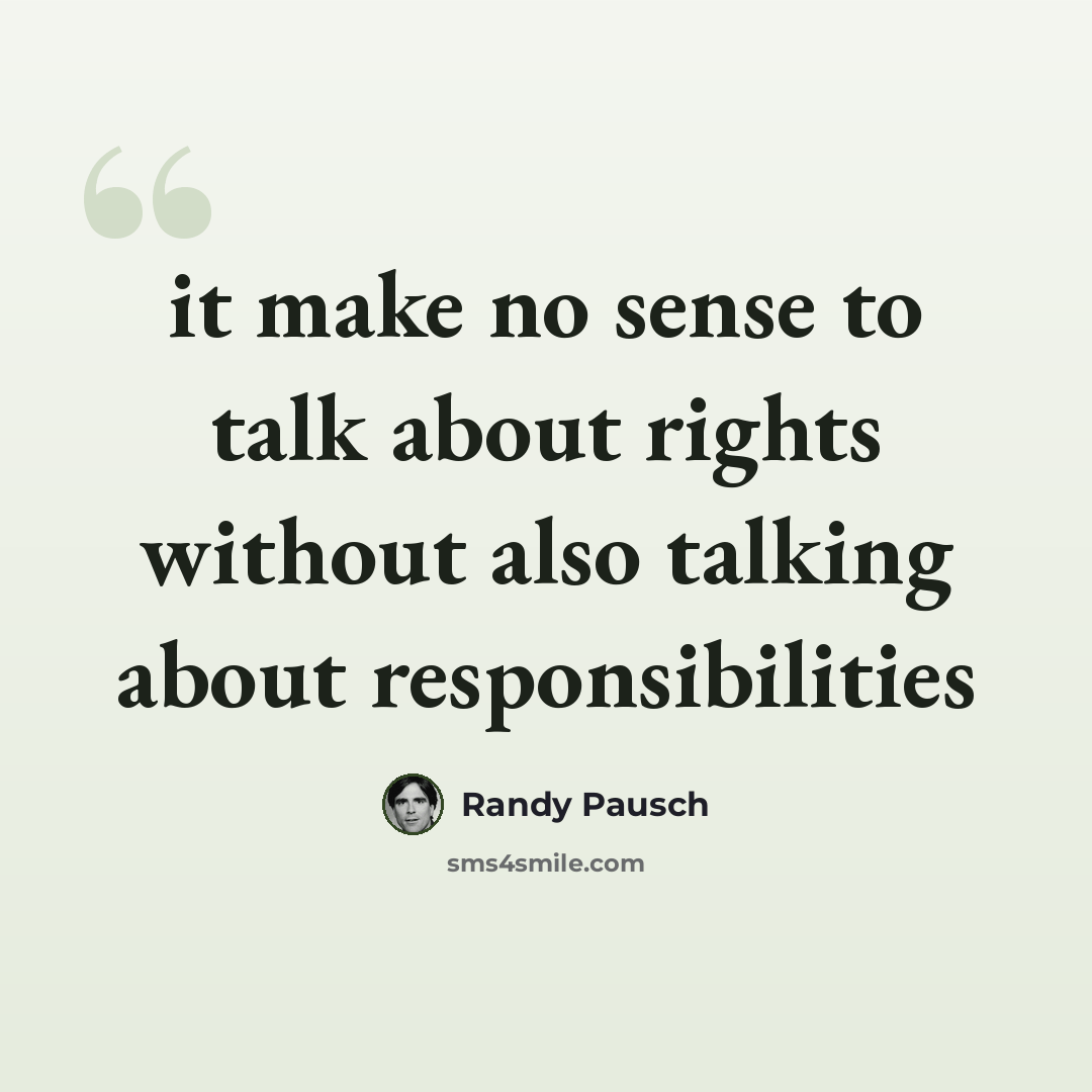 “it make no sense to talk about rights without also talking about responsibilities” quote by Randy Pausch