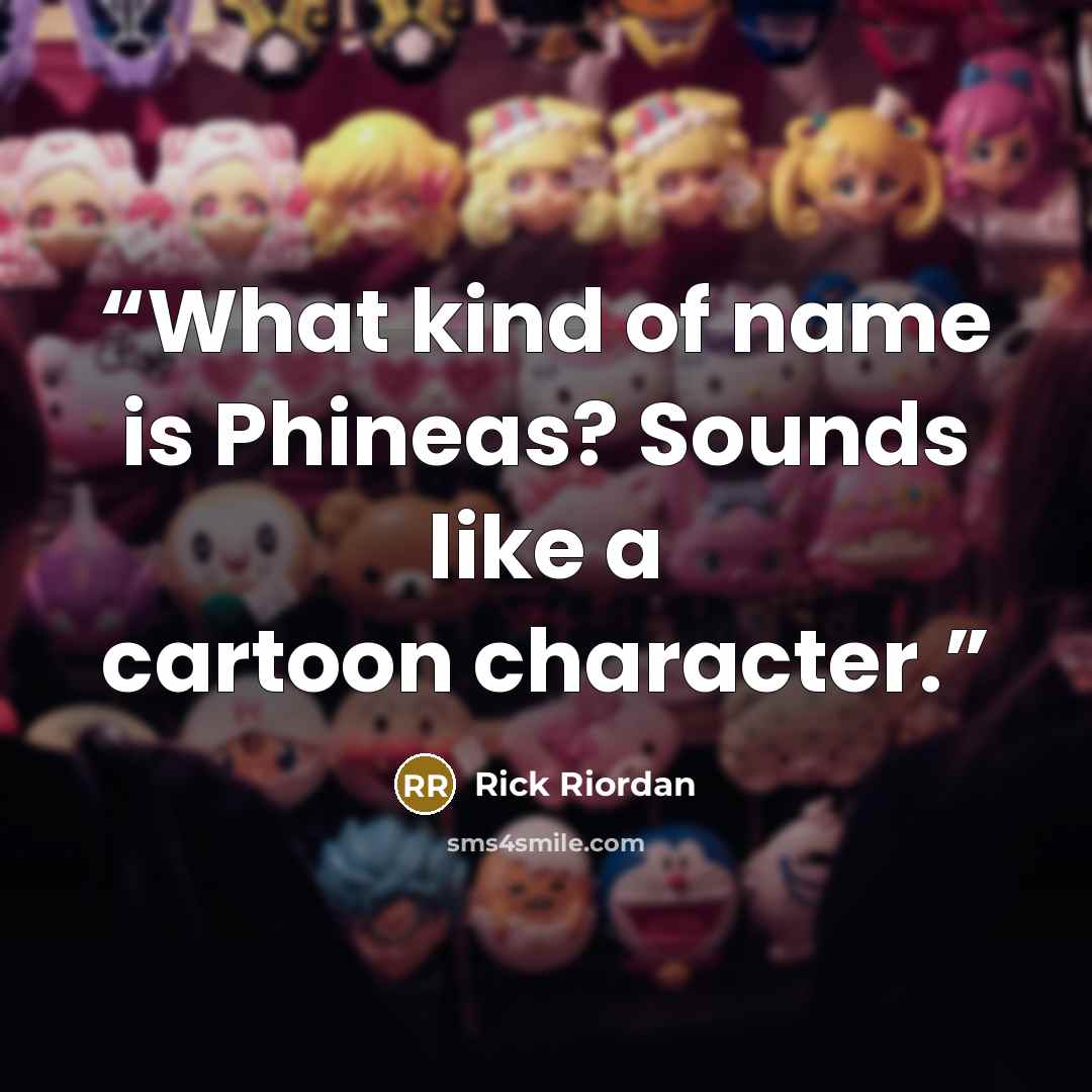 “What kind of name is Phineas? Sounds like a cartoon character.” quote by Rick Riordan