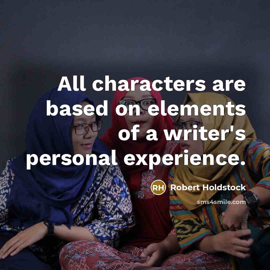 “All characters are based on elements of a writer's personal experience.” quote by Robert Holdstock