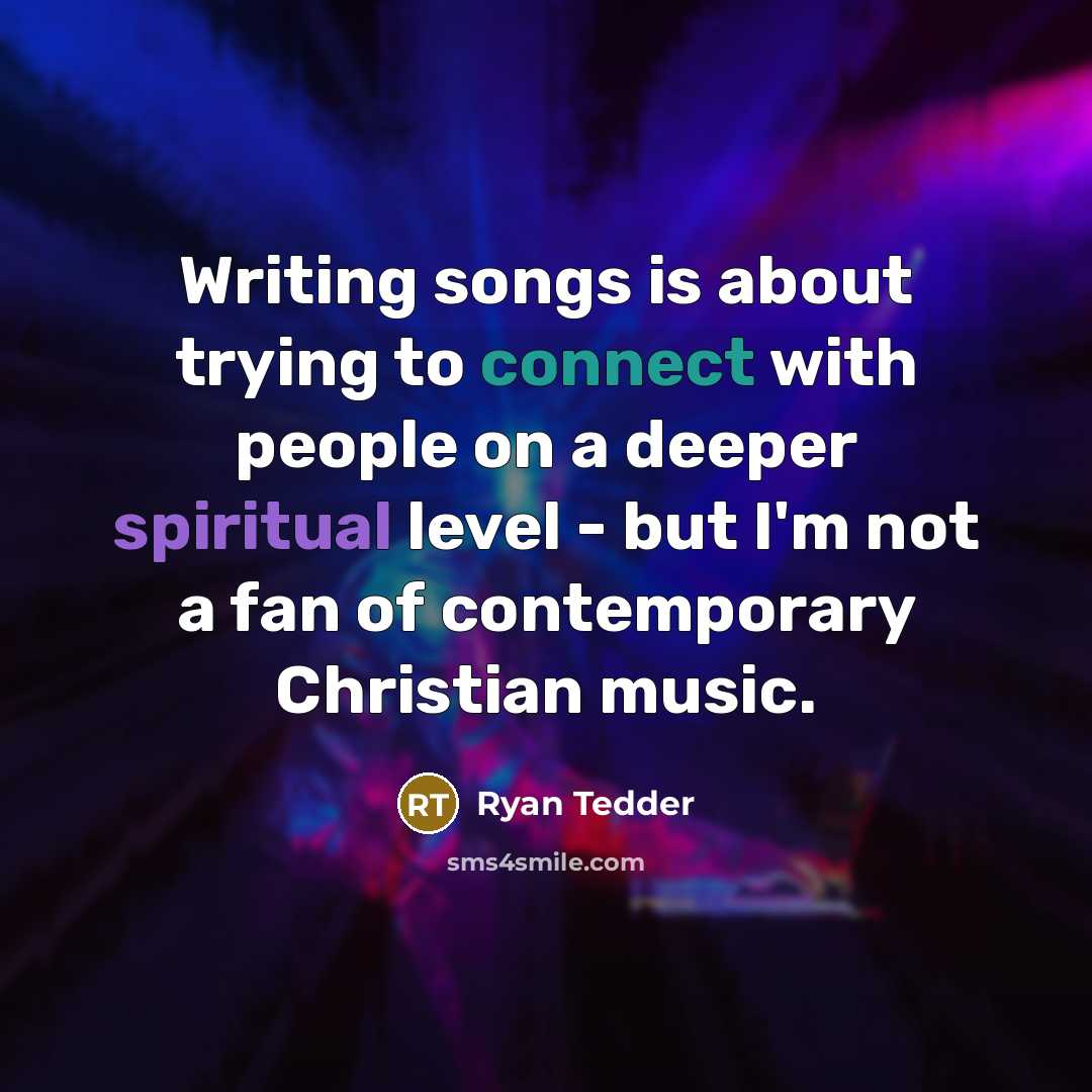 “Writing songs is about trying to connect with people on a deeper spiritual level - but I'm not a fan of contemporary Christian music.” quote by Ryan Tedder