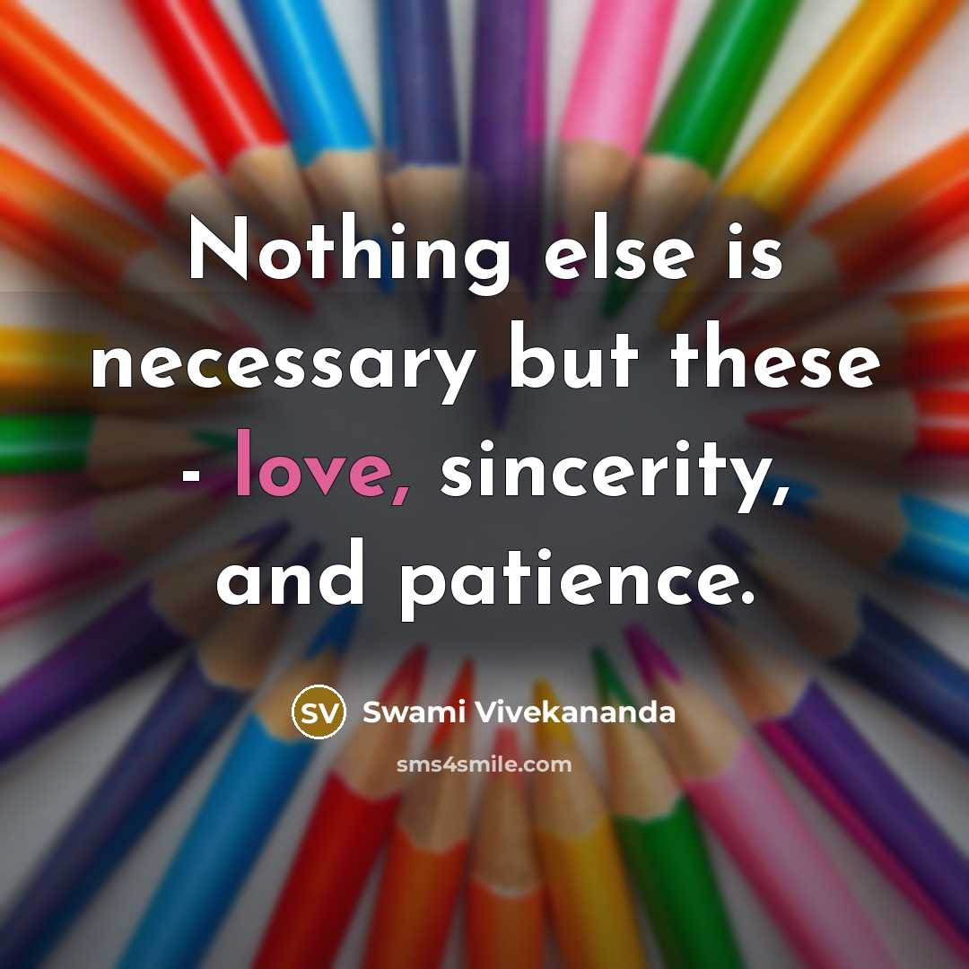 “Nothing else is necessary but these - love, sincerity, and patience.” quote by Swami Vivekananda