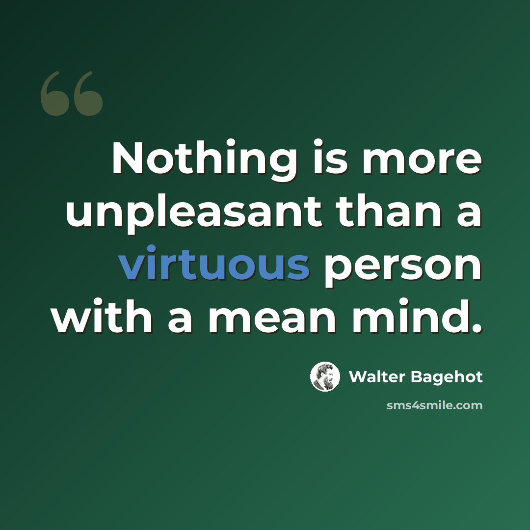 “Nothing is more unpleasant than a virtuous person with a mean mind.” quote by Walter Bagehot
