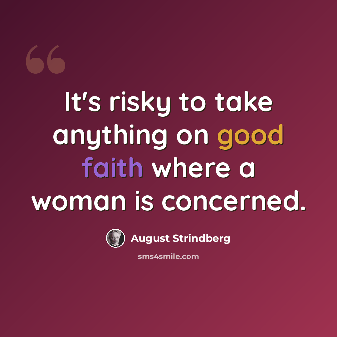 “It's risky to take anything on good faith where a woman is concerned.” quote by August Strindberg