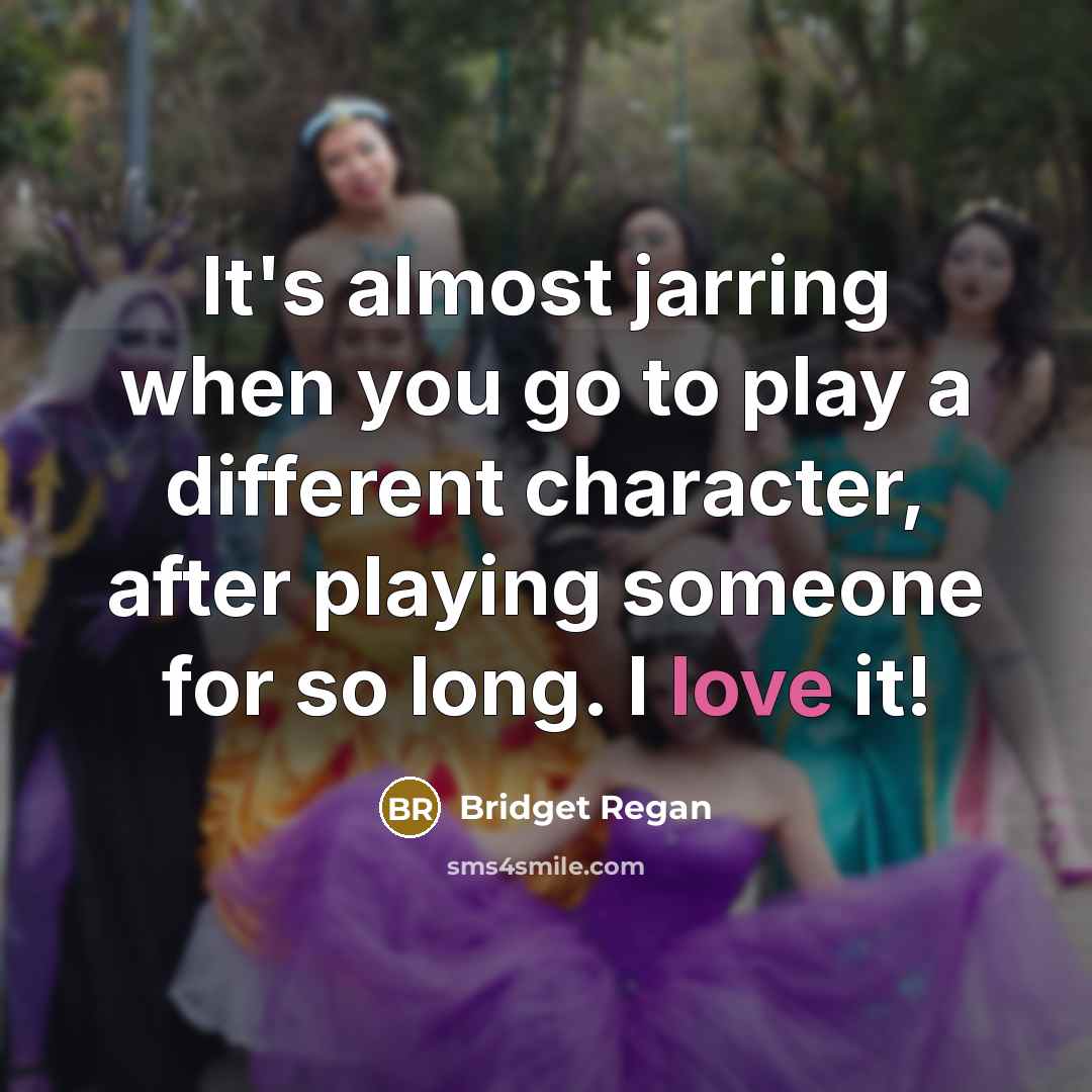 “It's almost jarring when you go to play a different character, after playing someone for so long. I love it!” quote by Bridget Regan