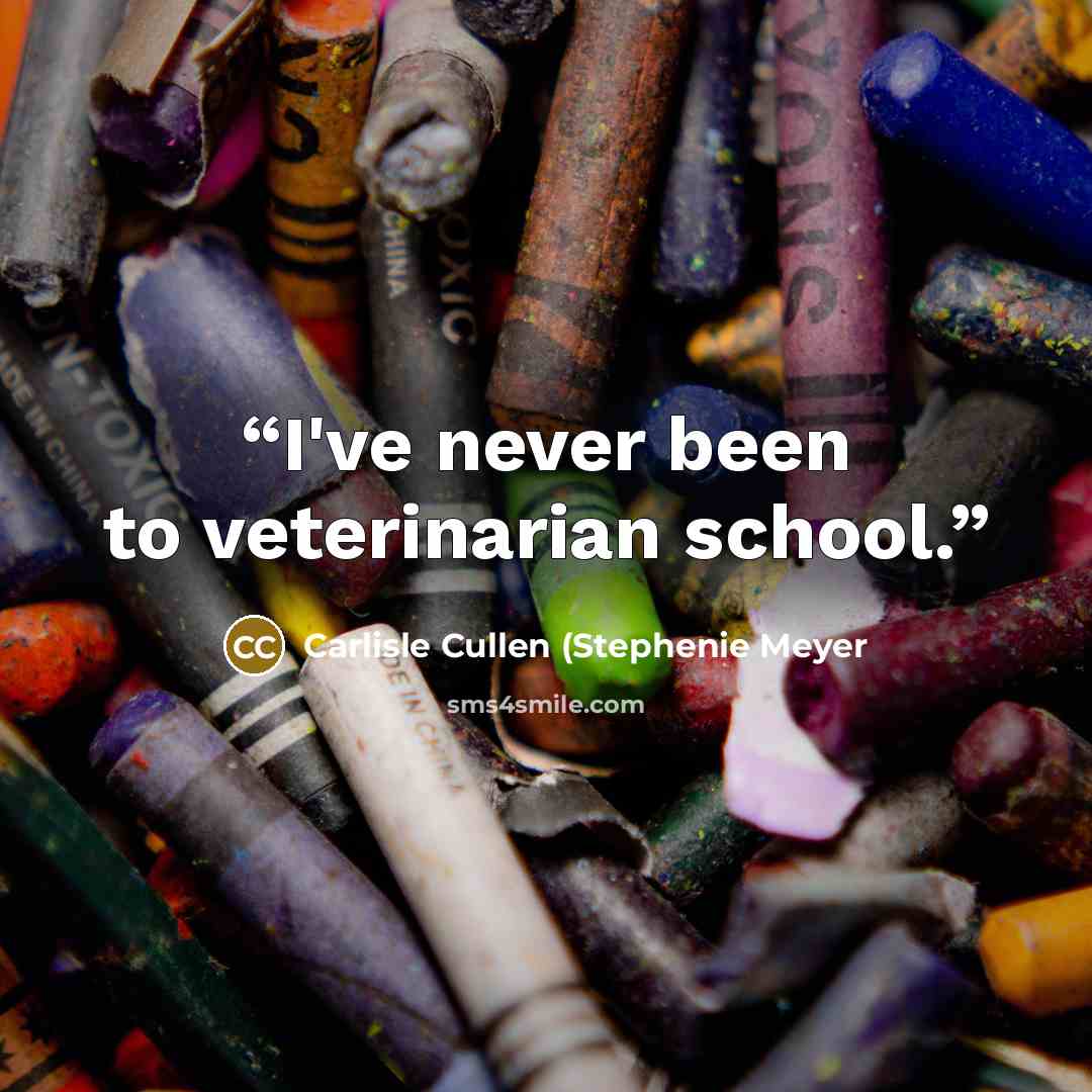 “I've never been to veterinarian school.” quote by Carlisle Cullen (Stephenie Meyer