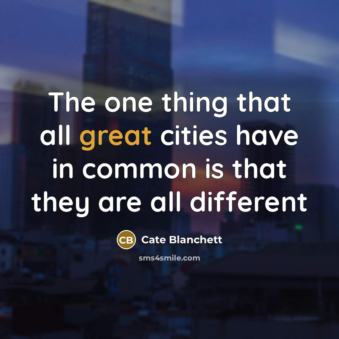 “The one thing that all great cities have in common is that they are all different” quote by Cate Blanchett