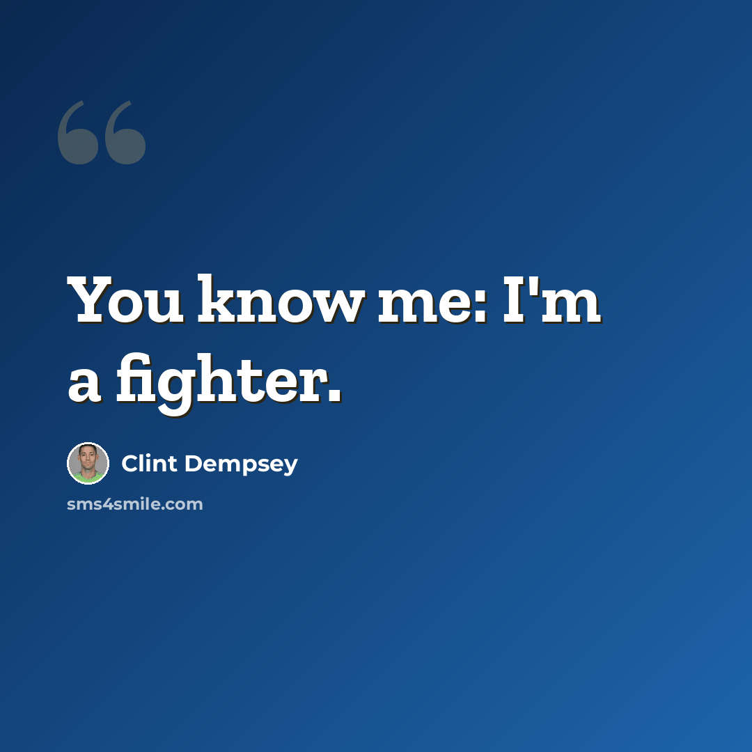 “You know me: I'm a fighter.” quote by Clint Dempsey