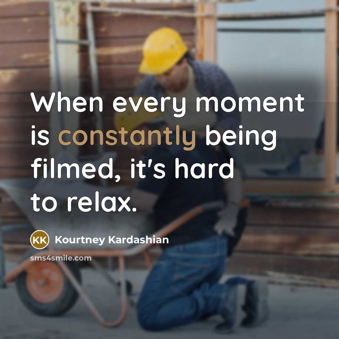 “When every moment is constantly being filmed, it's hard to relax.” quote by Kourtney Kardashian