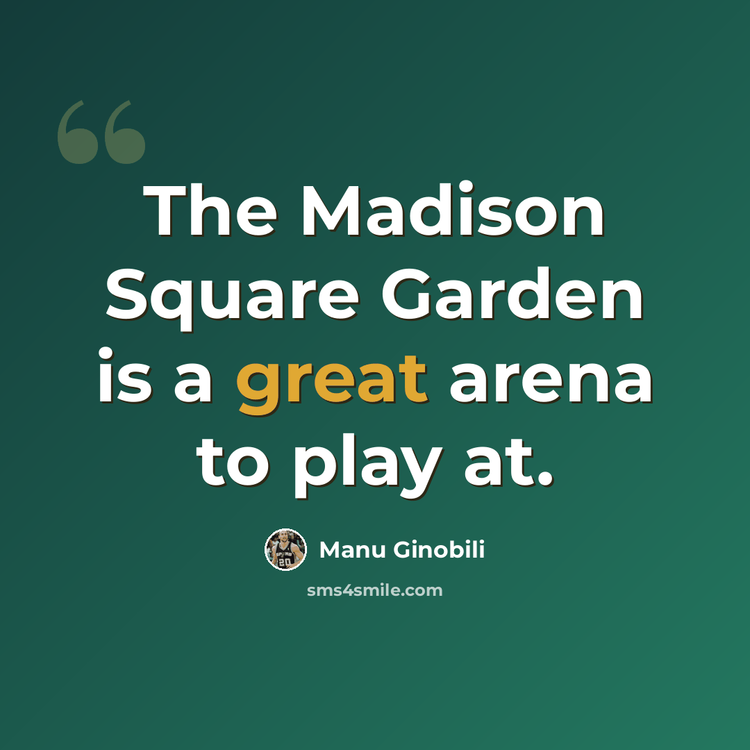 “The Madison Square Garden is a great arena to play at.” quote by Manu Ginobili